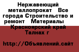 Нержавеющий металлопрокат - Все города Строительство и ремонт » Материалы   . Красноярский край,Талнах г.